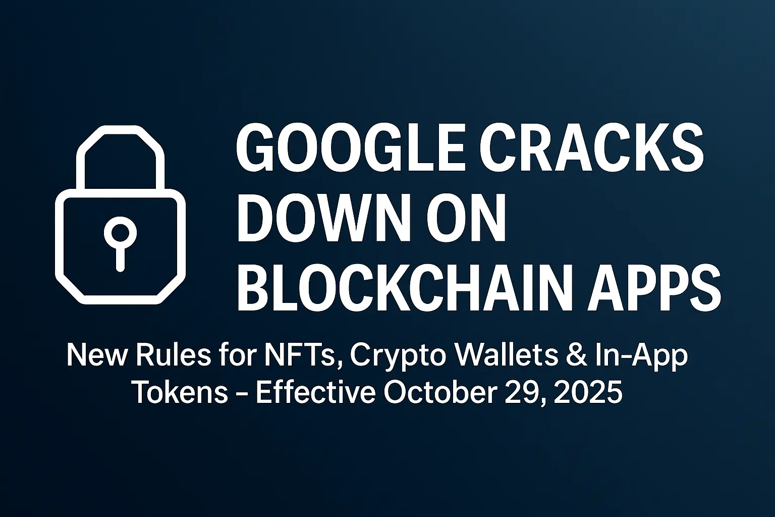 Google Play Policy Update 2025: Blockchain-Based Apps Face Stricter Rules from October 29 2025